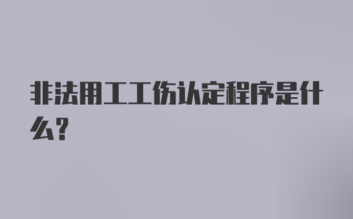 非法用工工伤认定程序是什么？