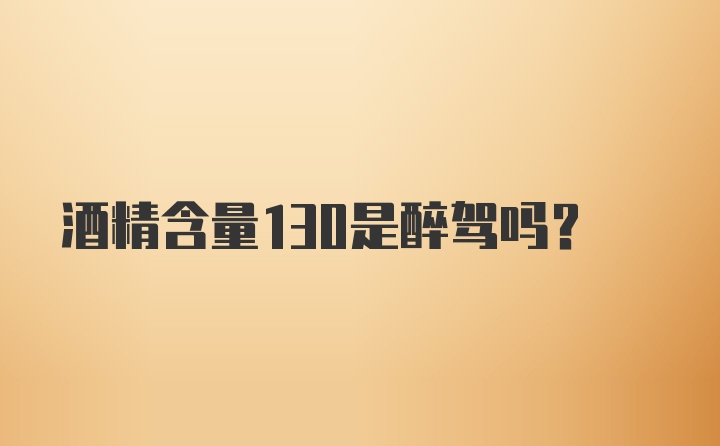 酒精含量130是醉驾吗？