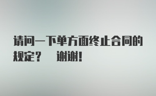 请问一下单方面终止合同的规定? 谢谢!