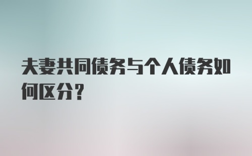 夫妻共同债务与个人债务如何区分？