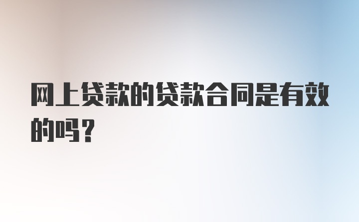 网上贷款的贷款合同是有效的吗？