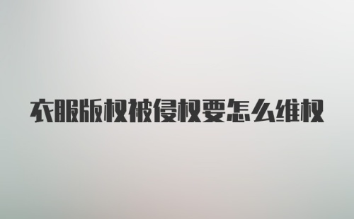 衣服版权被侵权要怎么维权