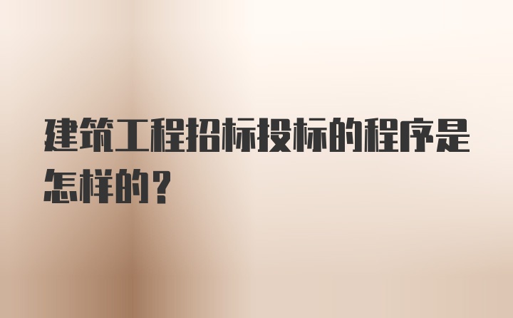 建筑工程招标投标的程序是怎样的？