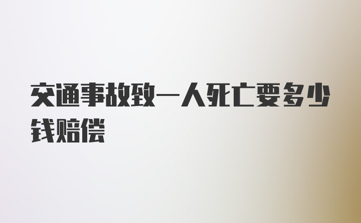 交通事故致一人死亡要多少钱赔偿