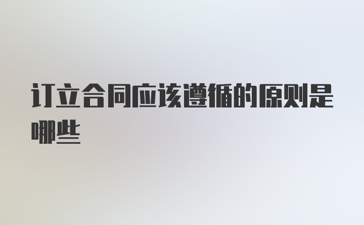 订立合同应该遵循的原则是哪些