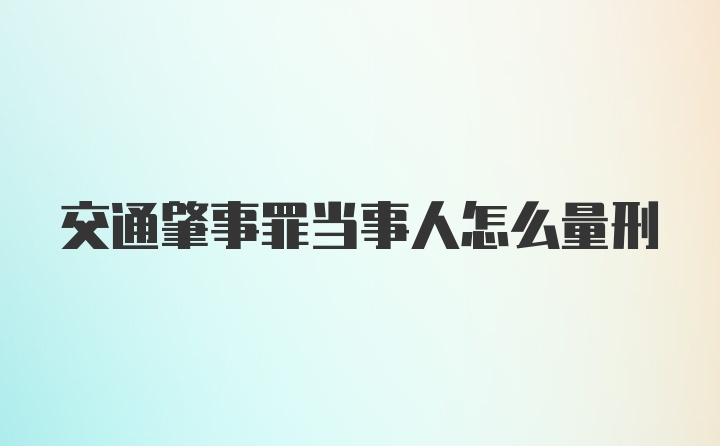 交通肇事罪当事人怎么量刑