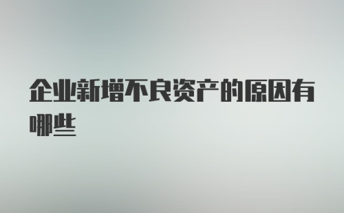 企业新增不良资产的原因有哪些