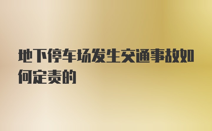 地下停车场发生交通事故如何定责的