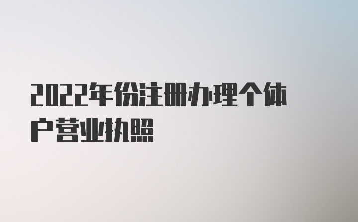 2022年份注册办理个体户营业执照