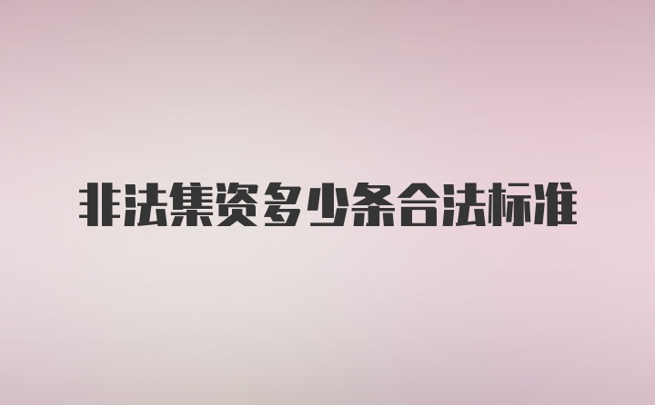 非法集资多少条合法标准