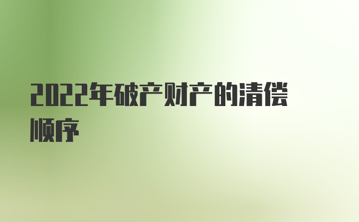 2022年破产财产的清偿顺序