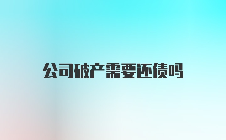 公司破产需要还债吗