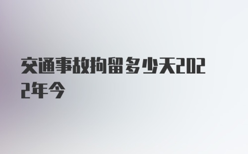 交通事故拘留多少天2022年今