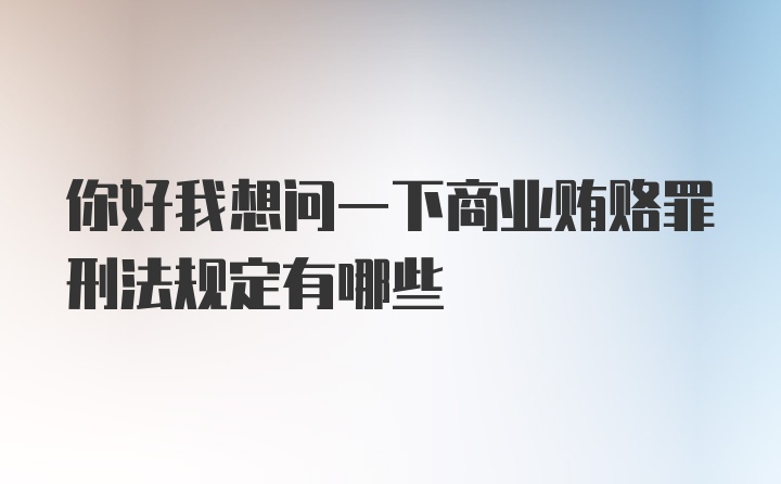 你好我想问一下商业贿赂罪刑法规定有哪些