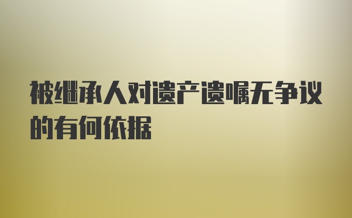 被继承人对遗产遗嘱无争议的有何依据