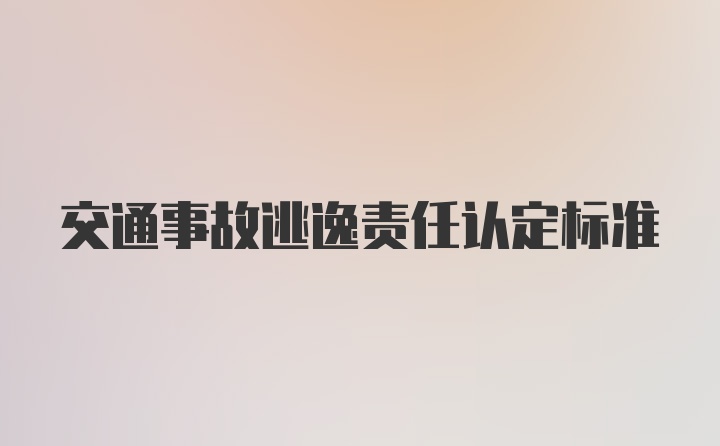 交通事故逃逸责任认定标准