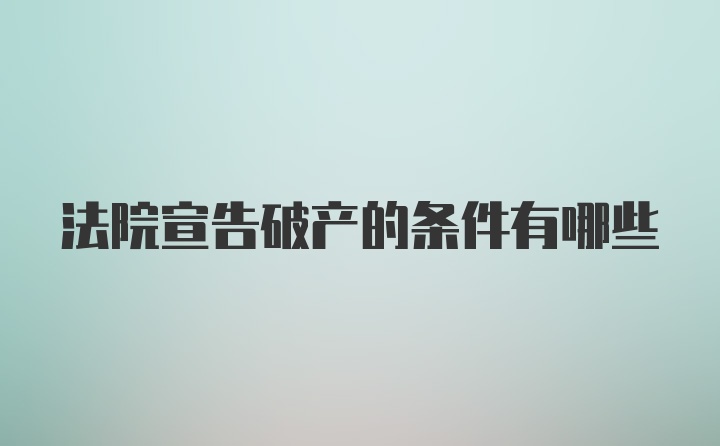 法院宣告破产的条件有哪些