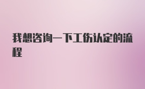 我想咨询一下工伤认定的流程