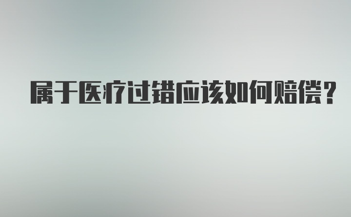 属于医疗过错应该如何赔偿？