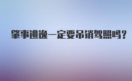 肇事逃逸一定要吊销驾照吗?