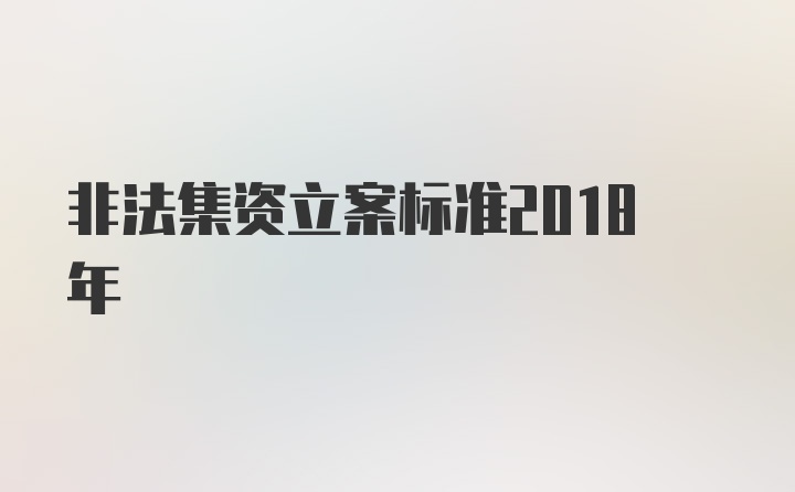 非法集资立案标准2018年