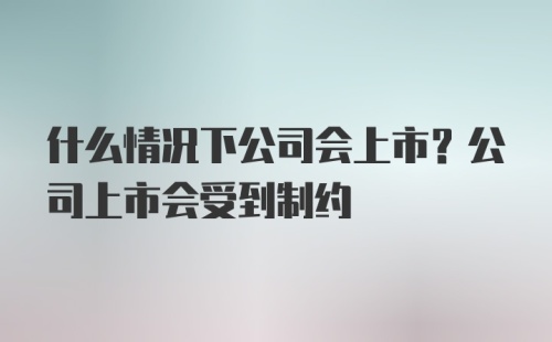 什么情况下公司会上市？公司上市会受到制约