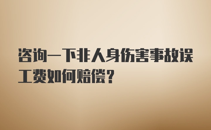 咨询一下非人身伤害事故误工费如何赔偿？