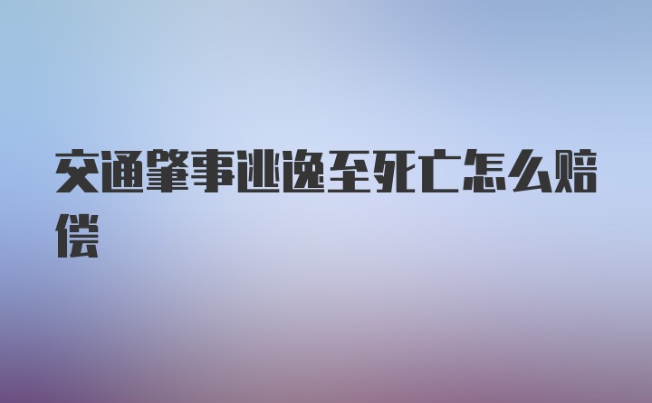 交通肇事逃逸至死亡怎么赔偿