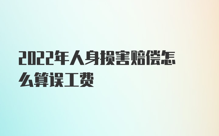 2022年人身损害赔偿怎么算误工费