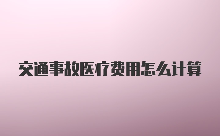 交通事故医疗费用怎么计算