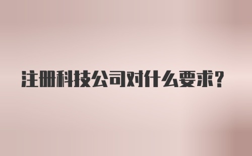 注册科技公司对什么要求？