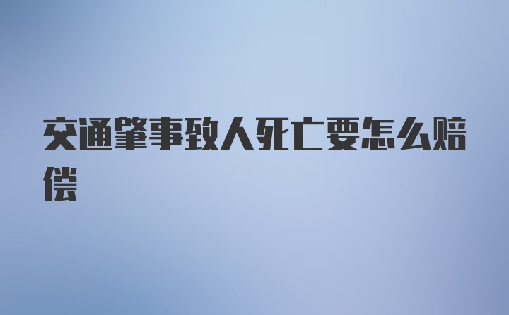 交通肇事致人死亡要怎么赔偿