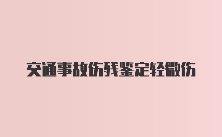 交通事故伤残鉴定轻微伤