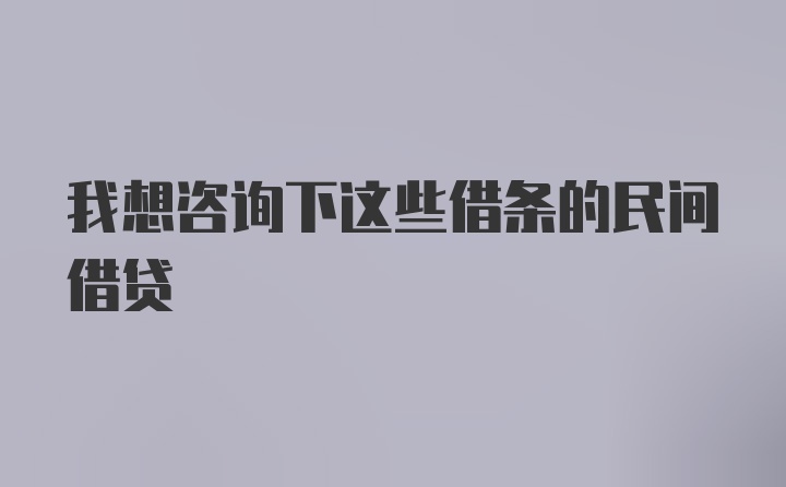 我想咨询下这些借条的民间借贷