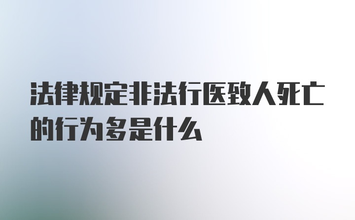 法律规定非法行医致人死亡的行为多是什么