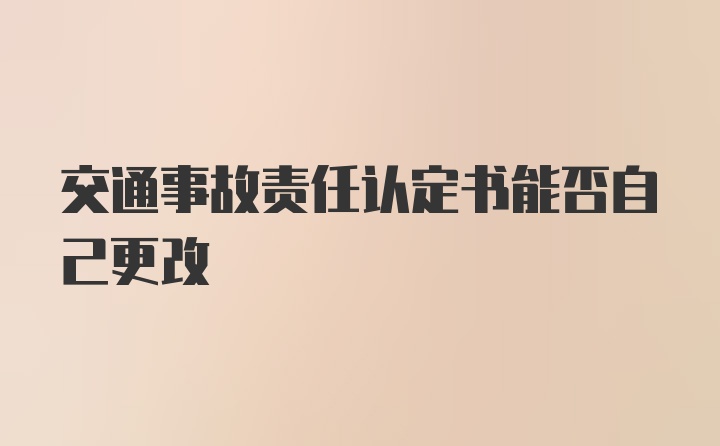 交通事故责任认定书能否自己更改