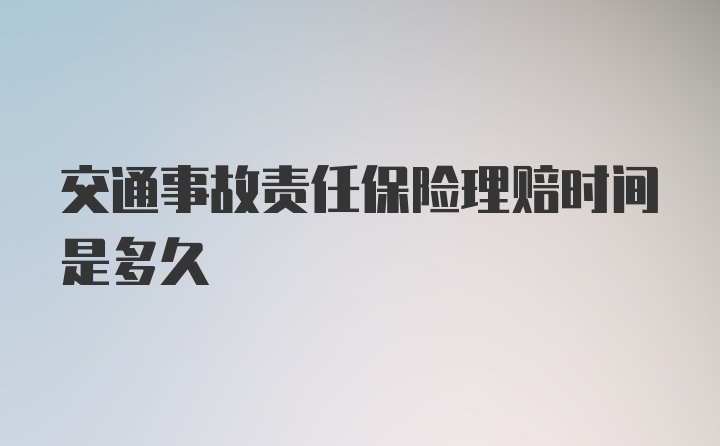 交通事故责任保险理赔时间是多久