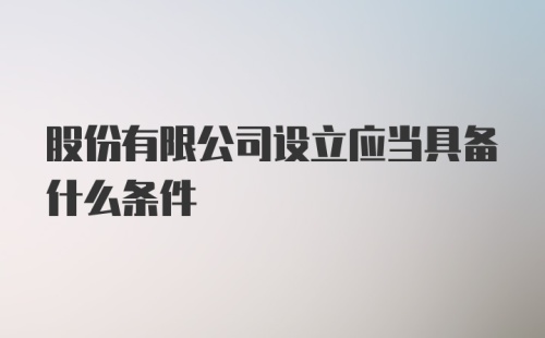 股份有限公司设立应当具备什么条件