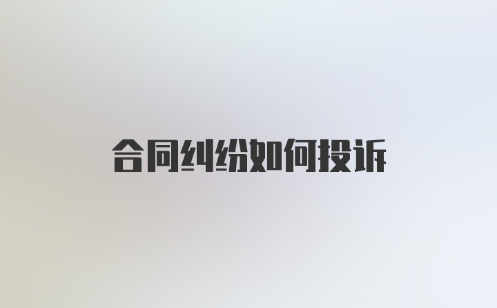 合同纠纷如何投诉