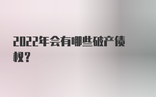 2022年会有哪些破产债权？