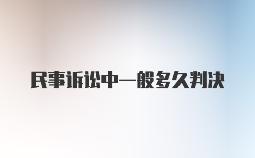 民事诉讼中一般多久判决