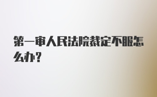 第一审人民法院裁定不服怎么办？