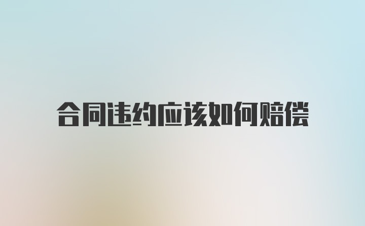 合同违约应该如何赔偿