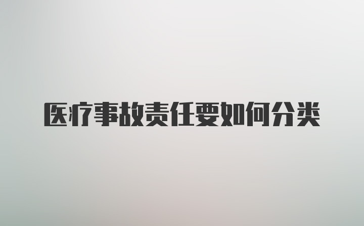 医疗事故责任要如何分类