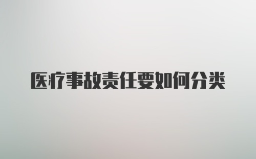 医疗事故责任要如何分类