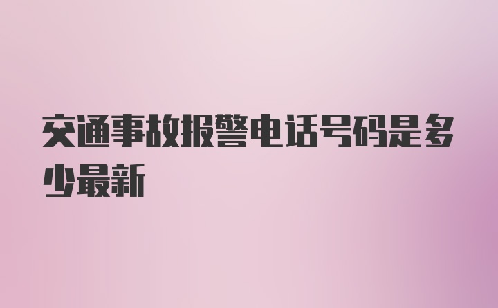 交通事故报警电话号码是多少最新