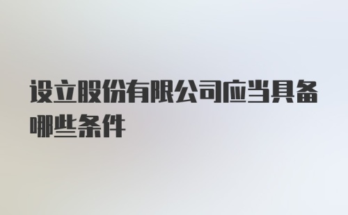 设立股份有限公司应当具备哪些条件