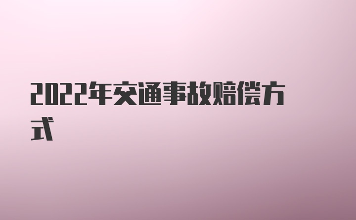 2022年交通事故赔偿方式