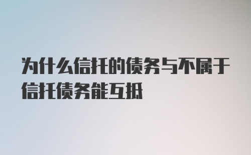 为什么信托的债务与不属于信托债务能互抵