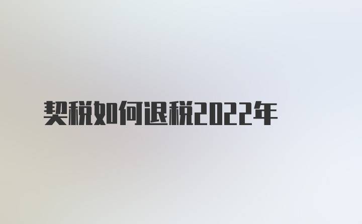 契税如何退税2022年